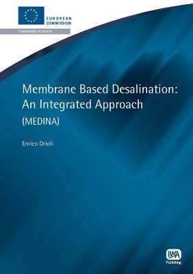 Membrane Based Desalination: An Integrated Approach - Enrico Drioli,Alessandra Criscuoli,Francesca Macedonio - cover