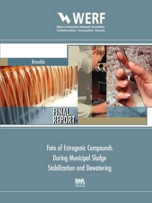 Fate of Estrogenic Compounds during Municipal Sludge Stabilization and Dewatering - Edward T. Furlong,Dave Quanrud,Beverley M. Stinson - cover