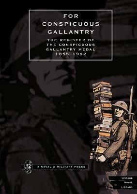 For Conspicuous Gallantry: The Register of the Conspicuous Gallantry Medal 1855-1992 - Phil McDermott - cover