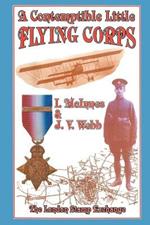 Contemptible Little Flying Corps: Being a Definitive and Previously Non-existent Biographical Roll of Those Warrant Officers, N.C.O.'s and Airmen Who Served in the Royal Flying Corps Prior to the Outbreak of the First World War
