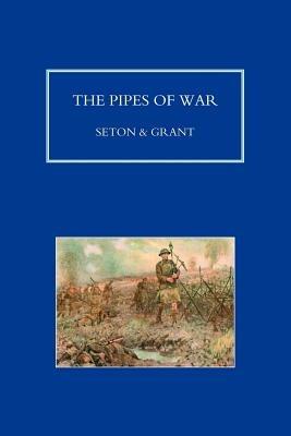 Pipes of War: A Record of the Achievements of Pipers of Scottish and Overseas Regiments During the War 1914-18 - Bruce Seton,John Grant - cover