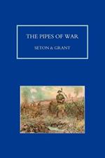 Pipes of War: A Record of the Achievements of Pipers of Scottish and Overseas Regiments During the War 1914-18