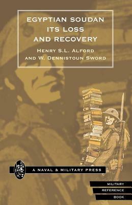 Egyptian Soudan Its Loss and Recovery (1896-1898) - W.Dennistoun Sword,Henry Stamford Lewis Alford - cover