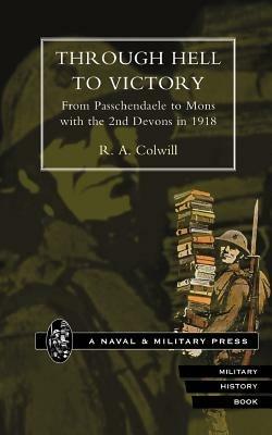 Through Hell to Victory: From Passchendaele to Mons with the 2nd Devons in 1918 - R.A. Colwill - cover