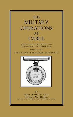 Military Operations at Cabul: Which Ended in the Retreat and Destruction of the British Army in January 1842 - Vincent Eyr - cover