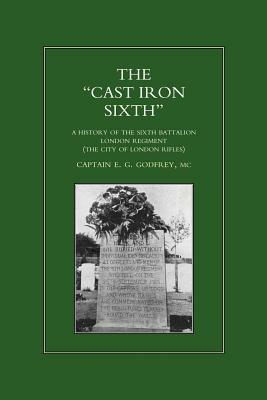 Cast-iron Sixth: A History of the Sixth Battalion, London Regiment (City of London Rifles) - E.G. Godfrey - cover