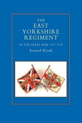 East Yorkshire Regiment in the Great War 1914-1918 - Everard Wyrall - cover