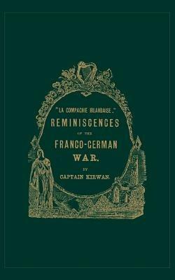 La Compagnie Irlandaise: Reminiscences of the Franco-German War - M. W. Kirwan - cover