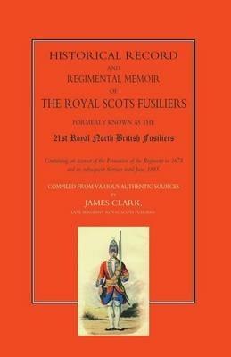 Historical Record and Regimental Memoir of the Royal Scots Fusiliers: Formerly Known as the 21st Royal North British Fusliers - James Clark - cover