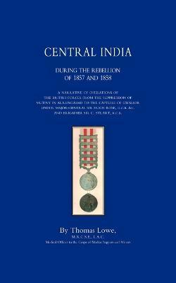 Operations of the British Army in Central India During the Rebellion of 1857 and 1858 - Thomas Lowe - cover