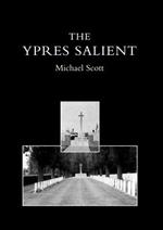 Ypres Salient: A Guide to the Cemeteries and Memorials of the Salient