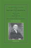 FULL AND CORRECT ACCOUNT OF THE MILITARY OCCURRENCES OF THE LATE WAR BETWEEN GREAT BRITAIN AND THE UNITED STATES OF AMERICA Volume One - William James - cover