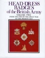 Head-Dress Badges of the British Army: Volume Two: from the End of the Great War to the Present Day - Arthur L. Kipling,Hugh L. King - cover