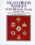 Head-Dress Badges of the British Army: Volume Two: from the End of the Great War to the Present Day