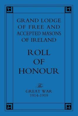 Grand Lodge of Free and Accepted Masons of Ireland: Roll of Honour - The Great War 1914-1919 - Naval & Military Press - cover