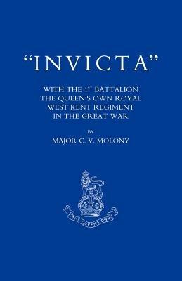 Invicta: With the First Battalion The Queen's Own Royal West Kent Regiment in the Great War - C.V. Molony - cover