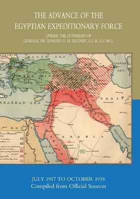 The Advance of the Egyptian Expeditionary Force 1917-1918 Compiled from Official Sources - Hmso,Hmso Books - cover