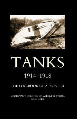 Tanks 1914-1918 the Log-book of a Pioneer - Albert G. Stern - cover
