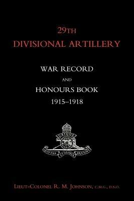 29th Divisional Artillery War Record and Honours Book 1915-1918 - R.M. Johnson - cover