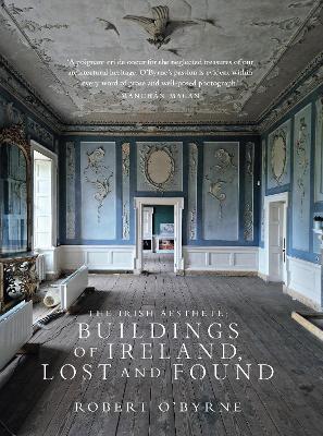 The Irish Aesthete: Buildings of Ireland, Lost and Found - Robert O'Byrne - cover