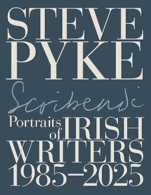 Scribendi: Portraits of Irish Writers 1982-2025 - Steve Pyke - cover