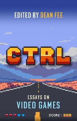 CTRL: Essays on Video Games - Dean Fee - cover