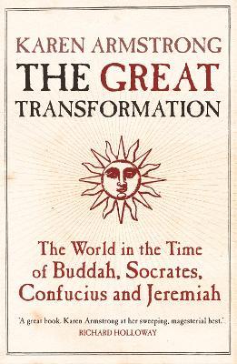 The Great Transformation: The World in the Time of Buddha, Socrates, Confucius and Jeremiah - Karen Armstrong - cover