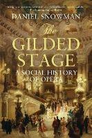The Gilded Stage: A Social History of Opera - Daniel Snowman - cover