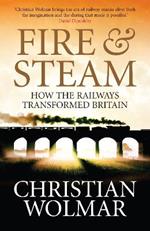 Fire and Steam: A New History of the Railways in Britain