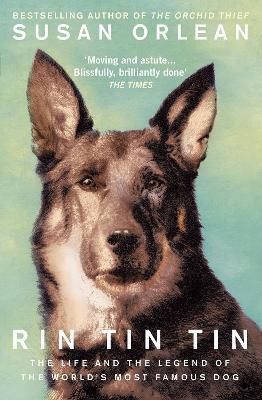 Rin Tin Tin: The Life and Legend of the World’s Most Famous Dog - Susan Orlean - cover