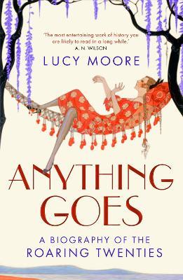 Anything Goes: A Biography of the Roaring Twenties - Lucy Moore - cover