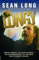 Longy: Booze, Brawls, Sex and Scandal - The Autobiography of the Wild Man of Rugby League