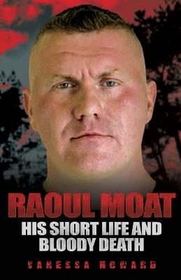 Raoul Moat: His Short Life and Bloody Death - Vanessa Howard - cover