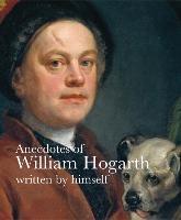 Anecdotes of William Hogarth: Written by Himself - William Hogarth,Martin Myrone - cover