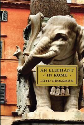 An Elephant in Rome: The Pope and the Making of the Eternal City - Loyd Grossman - cover
