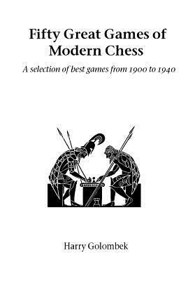 Fifty Great Games of Modern Chess: A Selection of Best Games from 1900 to 1940 - Harry Golombek - cover