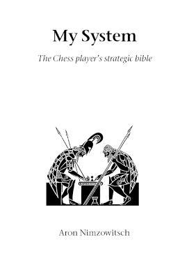 My System: The Chess Player's Strategic Battle - Aron Nimzowitsch - cover