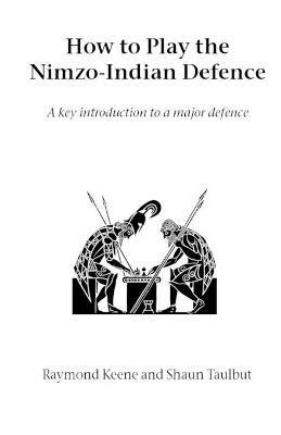 How to Play the Nimzo-Indian Defence: A Key Introduction to a Major Defence - Raymond Keene,Shaun Taulbut - cover