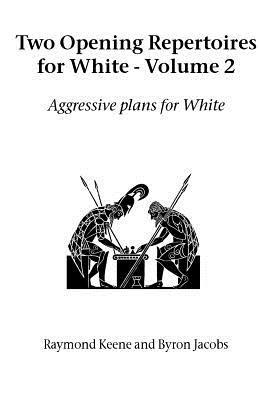 Two Opening Repertoires for White: Aggressive Plans for White - Raymond Keene,Byron Jacobs - cover