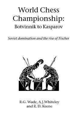 World Chess Championship: Botvinnik to Kasparov: Soviet Domination and the Rise of Fischer - R. G. Wade,A. J. Whiteley,Raymond Keene - cover