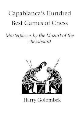 Capablanca's Hundred Best Games of Chess - Harry Golombek - cover