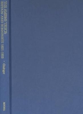 The Amiens Truce: Britain and Bonaparte 1801 - 1803 - John D Grainger - cover