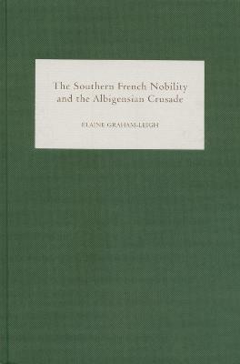The Southern French Nobility and the Albigensian Crusade - Elaine Graham-Leigh - cover