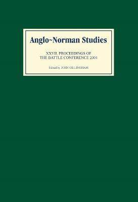 Anglo-Norman Studies XXVII: Proceedings of the Battle Conference 2004 - cover