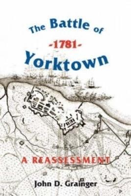 The Battle of Yorktown, 1781: A Reassessment - John D Grainger - cover