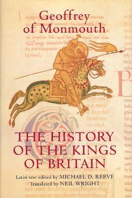 The History of the Kings of Britain: An edition and translation of the De gestis Britonum [Historia Regum Britanniae] - Geoffrey of Monmouth - cover