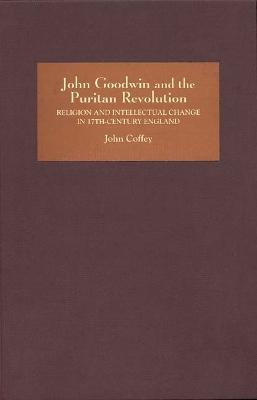 John Goodwin and the Puritan Revolution: Religion and Intellectual Change in Seventeenth-Century England - John Coffey - cover