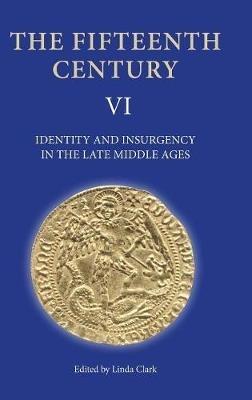 The Fifteenth Century VI: Identity and Insurgency in the Late Middle Ages - cover