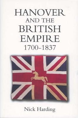Hanover and the British Empire, 1700-1837 - Nick Harding - cover