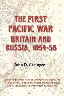 The First Pacific War: Britain and Russia, 1854-56 - John D Grainger - cover